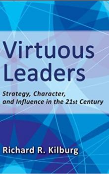 Virtuous Leaders: Strategy, Character, and Influence in the 21st Century by Richard Kilburg 